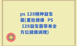 ps 128精神益生菌(重拾健康  PS 128益生菌带来全方位健康调理)