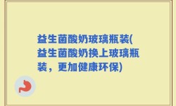 益生菌酸奶玻璃瓶装(益生菌酸奶换上玻璃瓶装，更加健康环保)
