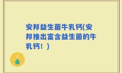 安邦益生菌牛乳钙(安邦推出富含益生菌的牛乳钙！)