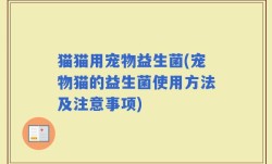 猫猫用宠物益生菌(宠物猫的益生菌使用方法及注意事项)