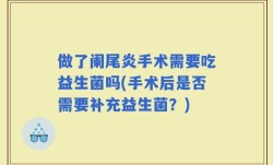 做了阑尾炎手术需要吃益生菌吗(手术后是否需要补充益生菌？)