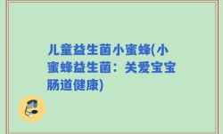 儿童益生菌小蜜蜂(小蜜蜂益生菌：关爱宝宝肠道健康)