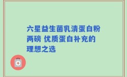 六星益生菌乳清蛋白粉两磅 优质蛋白补充的理想之选
