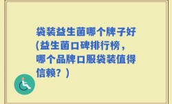 袋装益生菌哪个牌子好(益生菌口碑排行榜，哪个品牌口服袋装值得信赖？)