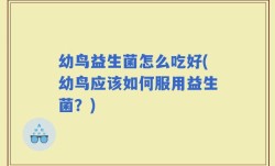 幼鸟益生菌怎么吃好(幼鸟应该如何服用益生菌？)