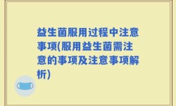 益生菌服用过程中注意事项(服用益生菌需注意的事项及注意事项解析)