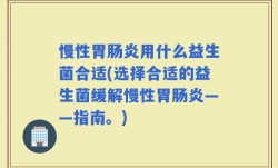 慢性胃肠炎用什么益生菌合适(选择合适的益生菌缓解慢性胃肠炎——指南。)