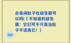 总是闹肚子吃益生菌可以吗(妳不知道的益生菌：它们可不只是治肚子不适而已！)