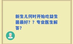 新生儿何时开始吃益生菌最好？？专业医生解答？