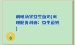 调理肠胃益生菌奶(调理肠胃利器：益生菌奶)