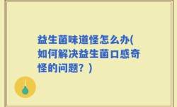 益生菌味道怪怎么办(如何解决益生菌口感奇怪的问题？)