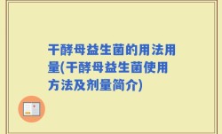 干酵母益生菌的用法用量(干酵母益生菌使用方法及剂量简介)