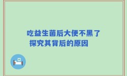 吃益生菌后大便不黑了 探究其背后的原因