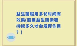 益生菌服用多长时间有效果(服用益生菌需要持续多久才会发挥作用？)