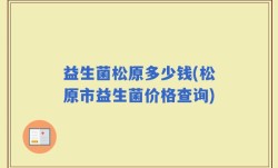 益生菌松原多少钱(松原市益生菌价格查询)