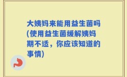 大姨妈来能用益生菌吗(使用益生菌缓解姨妈期不适，你应该知道的事情)