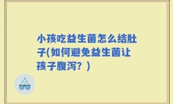小孩吃益生菌怎么结肚子(如何避免益生菌让孩子腹泻？)