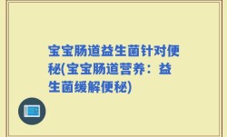 宝宝肠道益生菌针对便秘(宝宝肠道营养：益生菌缓解便秘)