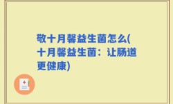 敬十月馨益生菌怎么(十月馨益生菌：让肠道更健康)