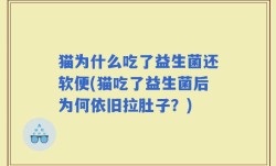 猫为什么吃了益生菌还软便(猫吃了益生菌后为何依旧拉肚子？)