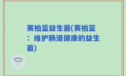 赛柏蓝益生菌(赛柏蓝：维护肠道健康的益生菌)