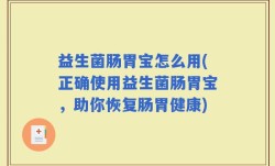 益生菌肠胃宝怎么用(正确使用益生菌肠胃宝，助你恢复肠胃健康)