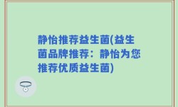 静怡推荐益生菌(益生菌品牌推荐：静怡为您推荐优质益生菌)
