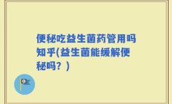 便秘吃益生菌药管用吗知乎(益生菌能缓解便秘吗？)
