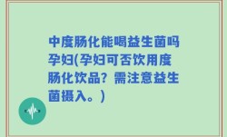 中度肠化能喝益生菌吗孕妇(孕妇可否饮用度肠化饮品？需注意益生菌摄入。)