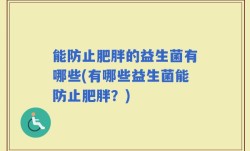 能防止肥胖的益生菌有哪些(有哪些益生菌能防止肥胖？)