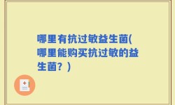 哪里有抗过敏益生菌(哪里能购买抗过敏的益生菌？)