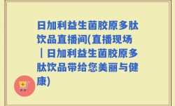 日加利益生菌胶原多肽饮品直播间(直播现场｜日加利益生菌胶原多肽饮品带给您美丽与健康)