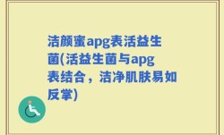 洁颜蜜apg表活益生菌(活益生菌与apg表结合，洁净肌肤易如反掌)