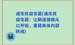 通乐优益生菌(通乐优益生菌：让肠道健康从口开始，重建身体内部防线)