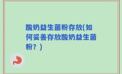 酸奶益生菌粉存放(如何妥善存放酸奶益生菌粉？)