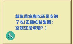 益生菌空腹吃还是吃饱了吃(正确吃益生菌：空腹还是饭后？)