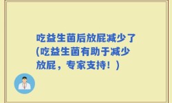 吃益生菌后放屁减少了(吃益生菌有助于减少放屁，专家支持！)