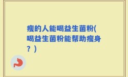 瘦的人能喝益生菌粉(喝益生菌粉能帮助瘦身？)