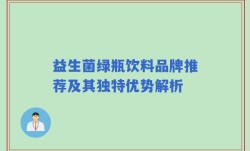 益生菌绿瓶饮料品牌推荐及其独特优势解析