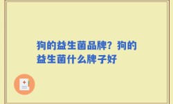 狗的益生菌品牌？狗的益生菌什么牌子好
