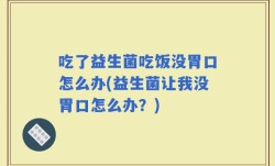 吃了益生菌吃饭没胃口怎么办(益生菌让我没胃口怎么办？)