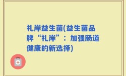 礼岸益生菌(益生菌品牌“礼岸”：加强肠道健康的新选择)