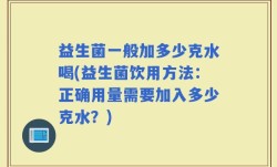 益生菌一般加多少克水喝(益生菌饮用方法：正确用量需要加入多少克水？)