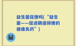 益生菌促便吗(“益生菌——促进肠道排便的健康良药”)