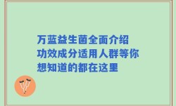 万蓝益生菌全面介绍 功效成分适用人群等你想知道的都在这里
