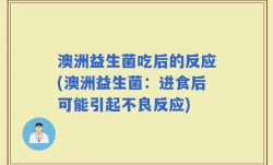 澳洲益生菌吃后的反应(澳洲益生菌：进食后可能引起不良反应)