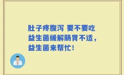 肚子疼腹泻 要不要吃益生菌缓解肠胃不适，益生菌来帮忙！