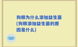 狗粮为什么添加益生菌(狗粮添加益生菌的原因是什么)
