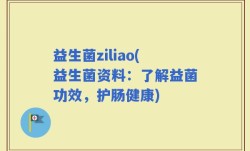 益生菌ziliao(益生菌资料：了解益菌功效，护肠健康)