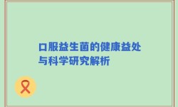 口服益生菌的健康益处与科学研究解析